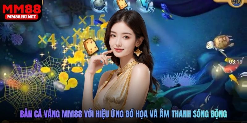 Bắn cá vàng MM88 với hiệu ứng đồ họa và âm thanh sống động
