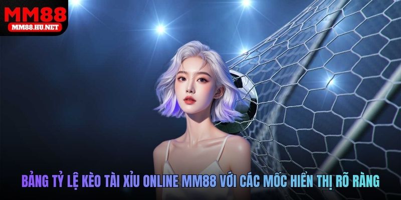 Bảng tỷ lệ kèo tài xỉu online MM88 với các mốc hiển thị rõ ràng