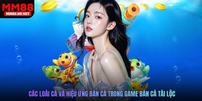Các loài cá và hiệu ứng bắn cá trong game bắn cá tài lộc