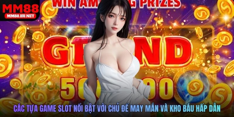 Các tựa game slot nổi bật với chủ đề may mắn và kho báu hấp dẫn