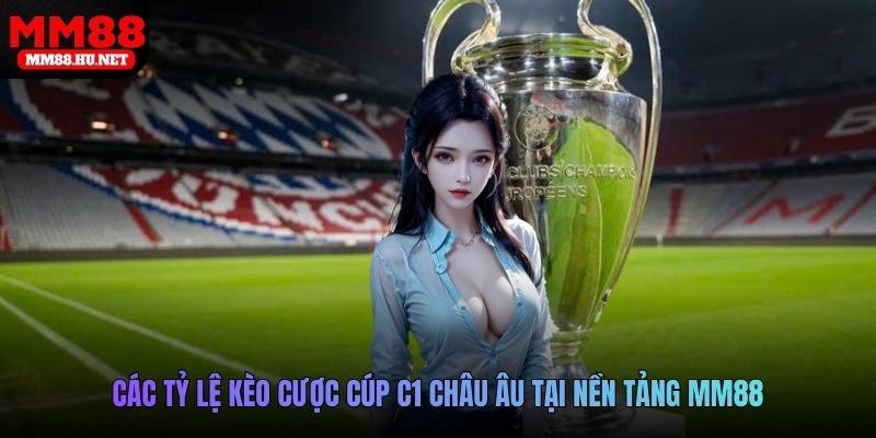 Các tỷ lệ kèo cược cúp C1 châu Âu tại nền tảng MM88
