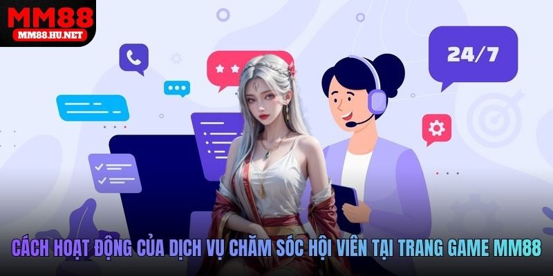 Cách hoạt động của dịch vụ chăm sóc hội viên tại trang game MM88