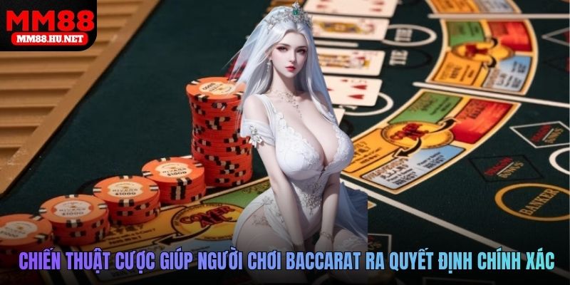 Chiến thuật cược giúp người chơi baccarat ra quyết định chính xác