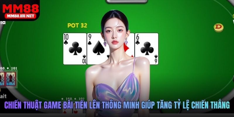 Chiến thuật sắp xếp game bài Tiến lên thông minh giúp tăng tỷ lệ chiến thắng