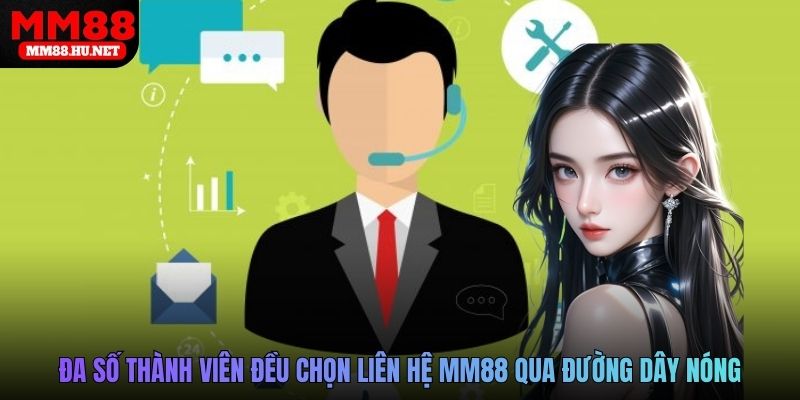 Đa số thành viên đều chọn liên hệ MM88 qua đường dây nóng