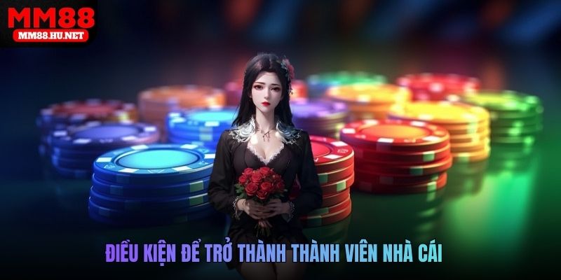 Điều kiện để trở thành thành viên nhà cái