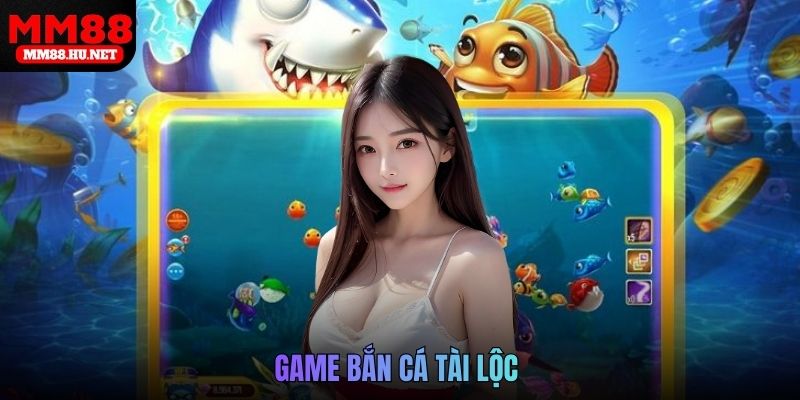 Game bắn cá tài lộc