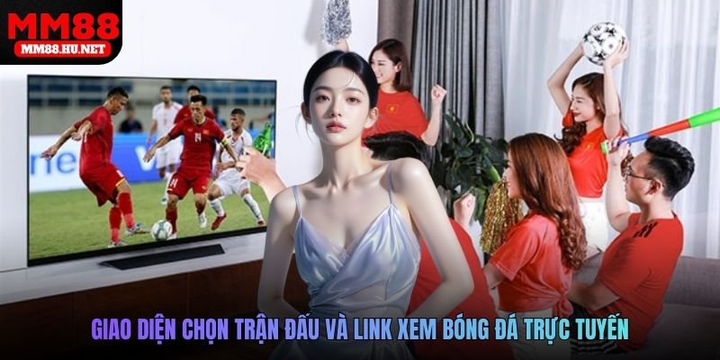 Giao diện chọn trận đấu và link xem bóng đá trực tuyến