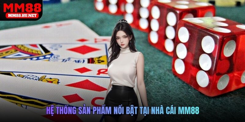 Hệ thống sản phẩm nổi bật tại nhà cái MM88