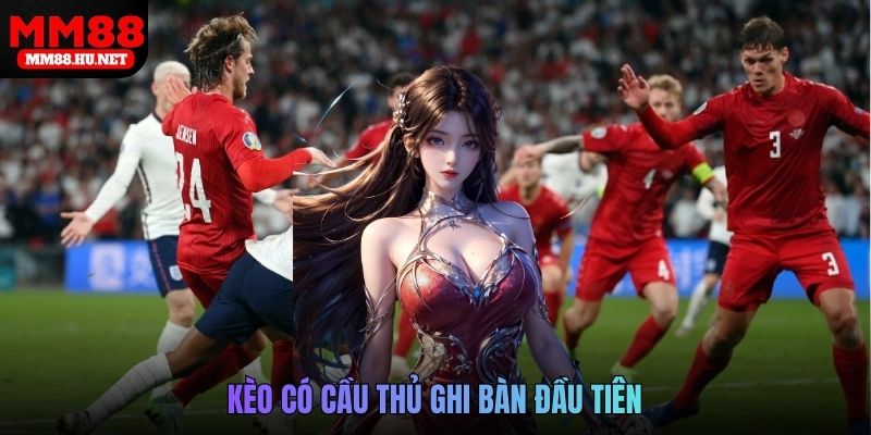 Kèo có cầu thủ ghi bàn đầu tiên
