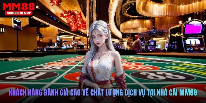 Khách hàng đánh giá cao về chất lượng dịch vụ tại nhà cái MM88