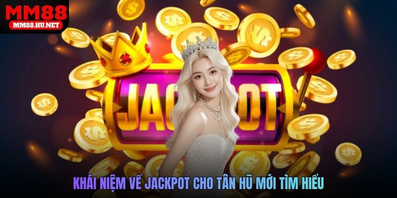 Khái niệm về jackpot cho tân hũ mới tìm hiểu