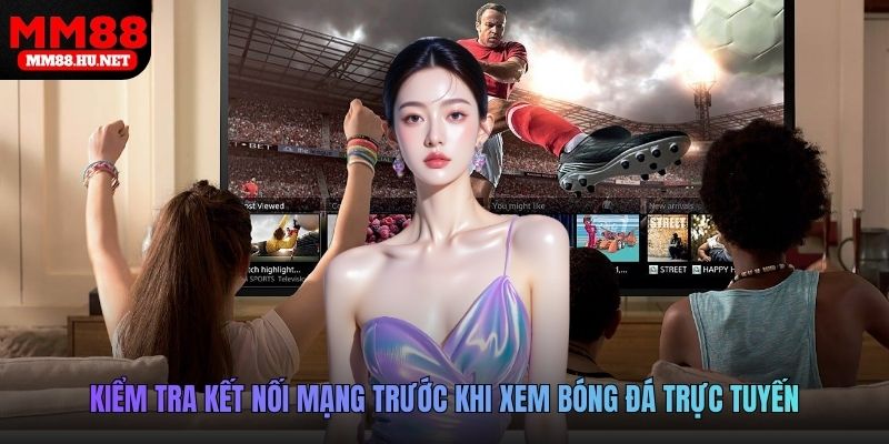 Kiểm tra kết nối mạng trước khi xem bóng đá trực tuyến