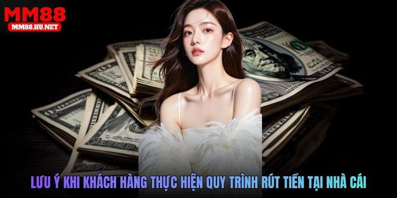 Lưu ý khi khách hàng thực hiện quy trình rút tiền tại nhà cái