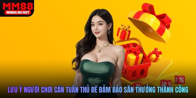 Lưu ý người chơi cần tuân thủ để đảm bảo săn thưởng thành công