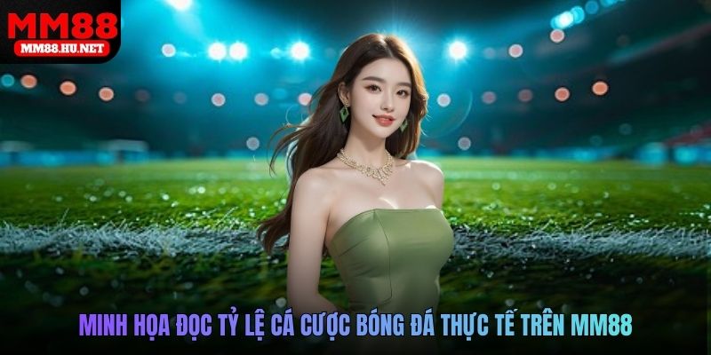 Minh họa đọc tỷ lệ cá cược bóng đá thực tế trên MM88