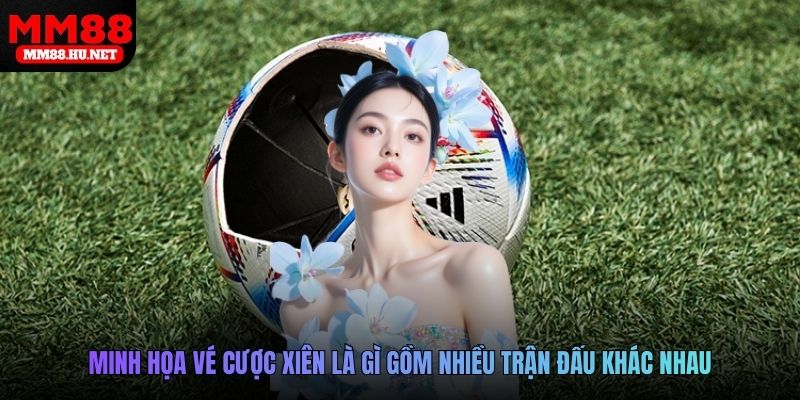 Minh họa vé cược xiên là gì gồm nhiều trận đấu khác nhau