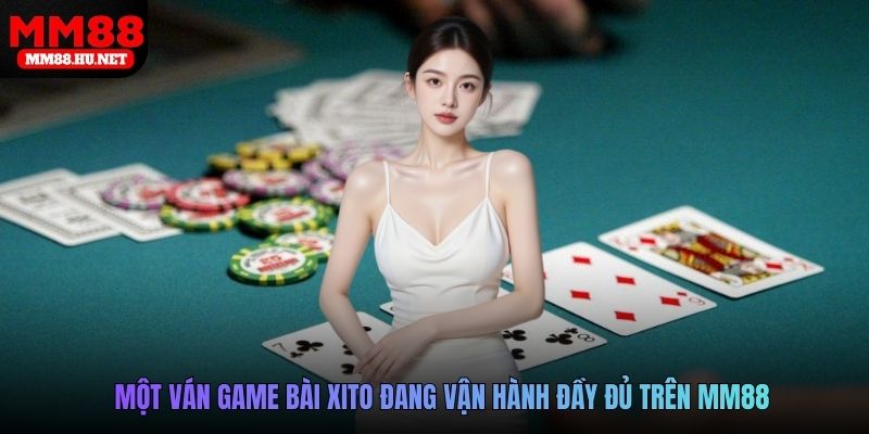 Một ván game bài xito đang vận hành đầy đủ trên MM88