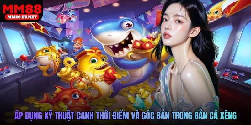 Người chơi áp dụng kỹ thuật canh thời điểm và góc bắn trong bắn cá xèng