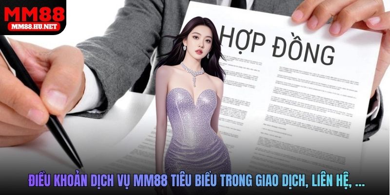 Những điều khoản dịch vụ MM88 tiêu biểu trong giao dịch, liên hệ, …