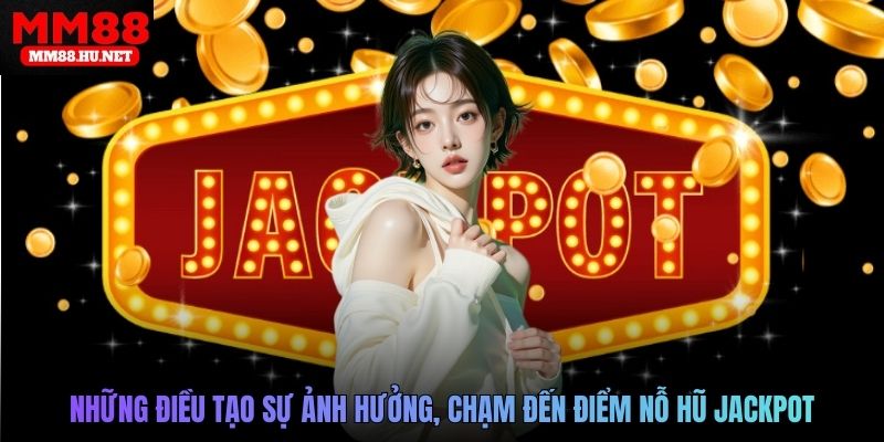 Những điều tạo sự ảnh hưởng, chạm đến điểm nỗ hũ jackpot