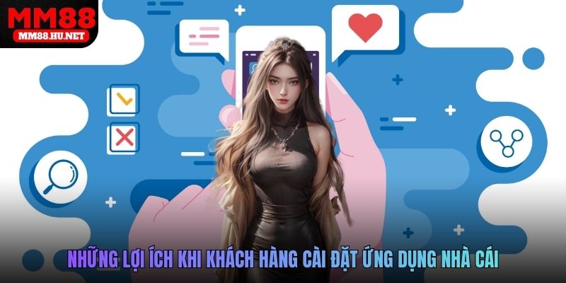 Những lợi ích khi khách hàng cài đặt ứng dụng nhà cái