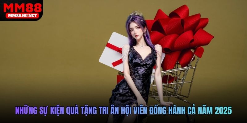 Những sự kiện quà tặng tri ân hội viên đồng hành cả năm 2025