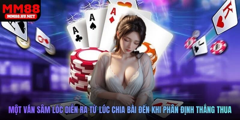 Quy trình một ván sâm lốc diễn ra từ lúc chia bài đến khi phân định thắng thua