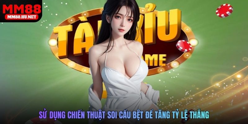 Sử dụng chiến thuật soi cầu bệt để tăng tỷ lệ thắng