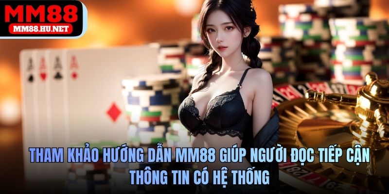 Tham khảo hướng dẫn MM88 giúp người đọc tiếp cận thông tin có hệ thống