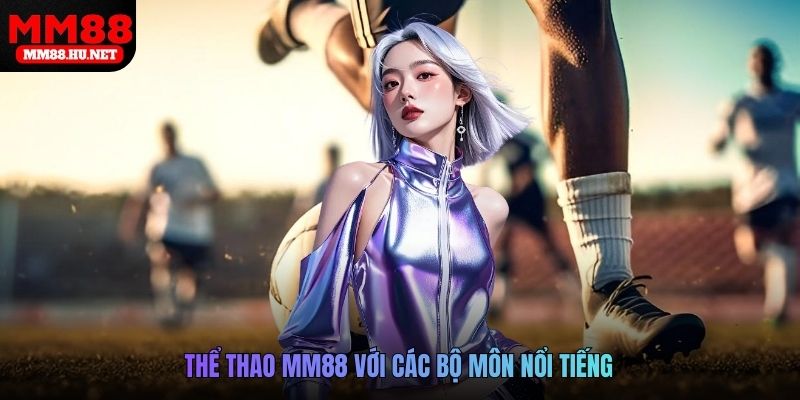 Thể thao MM88 với các bộ môn nổi tiếng