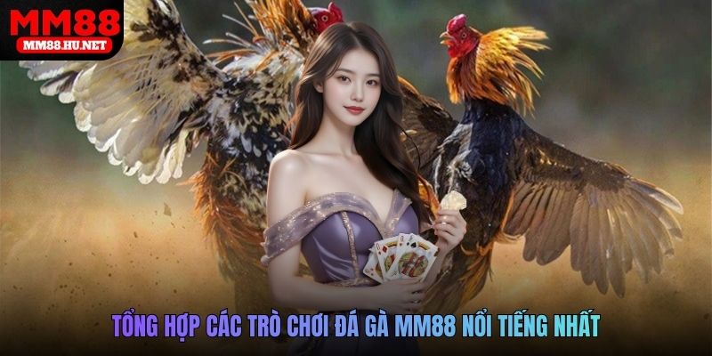 Tổng hợp các trò chơi đá gà MM88 nổi tiếng nhất