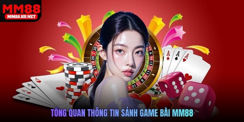 Tổng quan thông tin sảnh Game bài MM88