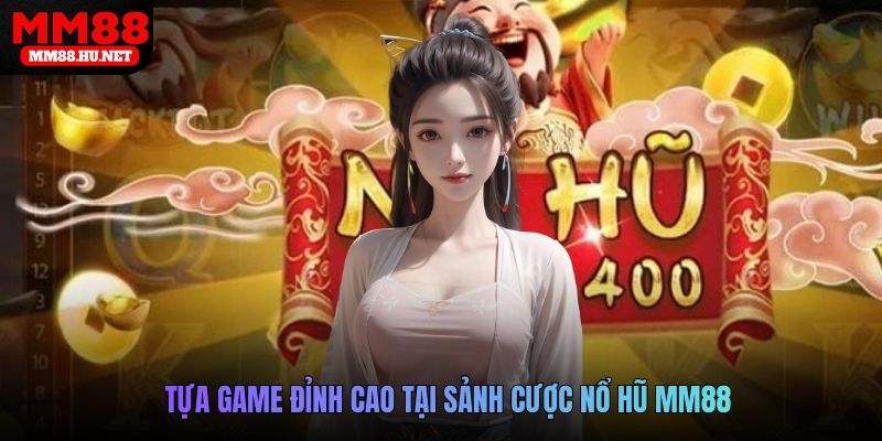 Tựa game đỉnh cao tại sảnh cược Nổ hũ MM88
