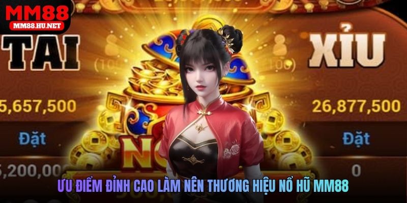 Ưu điểm đỉnh cao làm nên thương hiệu Nổ hũ MM88