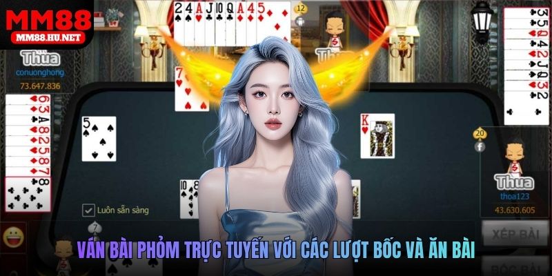 Ván bài Phỏm trực tuyến với các lượt bốc và ăn bài